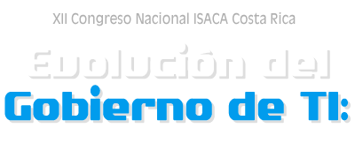 XII Congreso Nacional ISACA Costa Rica - Evolución del Gobierno de TI